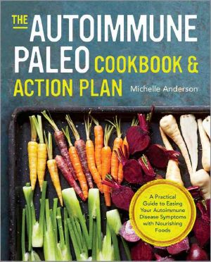 The Autoimmune Paleo Cookbook & Action Plan · A Practical Guide to Easing Your Autoimmune Disease Symptoms with Nourishing Food