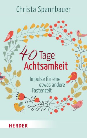 40 Tage Achtsamkeit · Impulse für eine etwas andere Fastenzeit