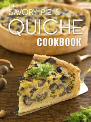 The Savory Pie & Quiche Cookbook · the 50 Most Delicious Savory Pie & Quiche Recipes (Recipe Top 50's Book 85)