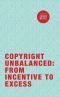 Copyright Unbalanced · From Incentive to Excess