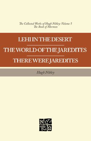 The Collected Works of Hugh Nibley, Vol. 5 · Lehi in the Desert - the World of the Jaredites - There Were Jaredites