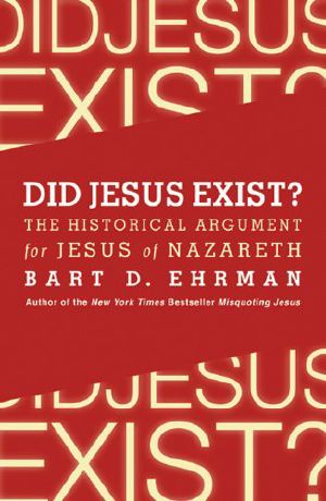 Did Jesus Exist? The Historical Argument for Jesus of Nazareth