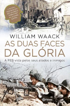 As Duas Faces Da Glória · A FEB Vista Pelos Seus Aliados E Inimigos