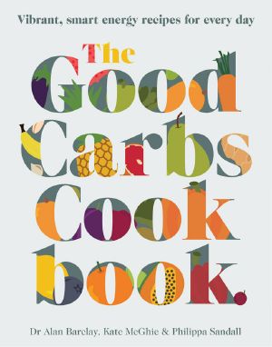 The Good Carbs Cookbook · Vibrant, smart energy recipes for every day