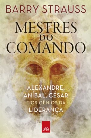 Mestres do comando · Alexandre, Aníbal, César e os gênios da liderança