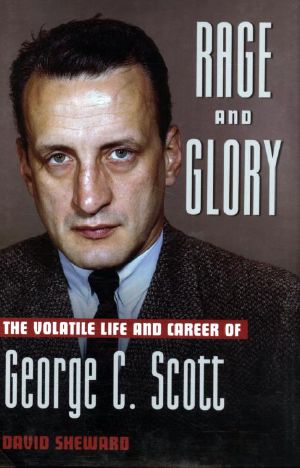 Rage and Glory · The Volatile Life and Career of George C. Scott