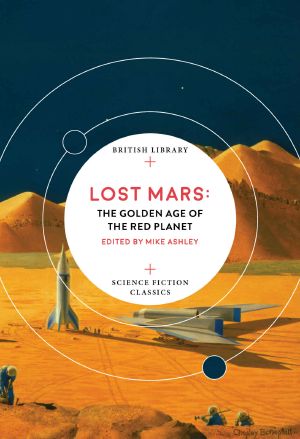 Lost Mars: The Golden Age of the Red Planet (British Library Science Fiction Classics)