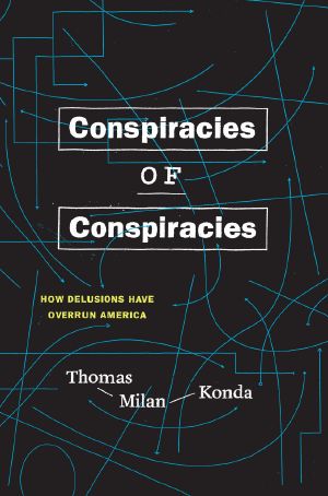 Conspiracies of Conspiracies, How Delusions Have Overrun America