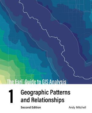 The Esri Guide to GIS Analysis, Volume 1, Second edition, The Esri Guide to GIS Analysis