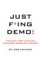 Just F*ing Demo! · Tactics for Leading Kickass Product Demos