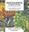 Succulents Simplified · Growing, Designing, and Crafting With 100 Easy-Care Varieties