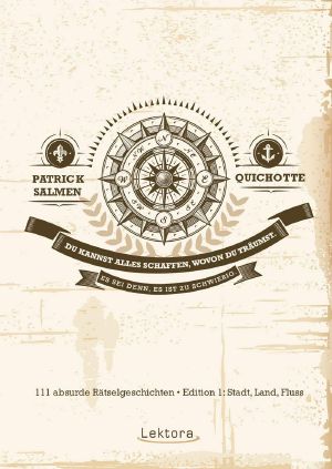 Du kannst alles schaffen, wovon du träumst · Es sei denn, es ist zu schwierig · 111 absurde Rätselgeschichten – Edition 1 · Stadt, Land, Fluss