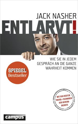 Entlarvt! · Wie Sie in jedem Gespräch an die ganze Wahrheit kommen Mit den besten Tricks + Techniken der Geheimdienste