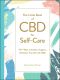 The Little Book of CBD for Self-Care, 175+ Ways to Soothe, Support, & Restore Yourself with CBD