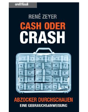 Cash oder Crash. Abzocker durchschauen. Eine Gebrauchsanweisung