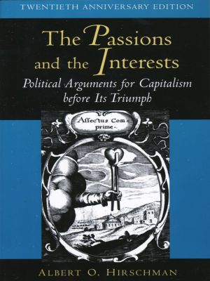 The Passions and the Interests · Political Arguments for Capitalism Before Its Triumph (Twentieth Anniversary Edition)