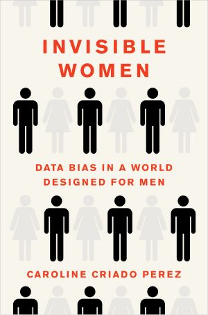 Invisible Women · Exposing Data Bias in a World Designed for Men