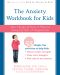 The Anxiety Workbook for Kids · Take Charge of Fears and Worries Using the Gift of Imagination