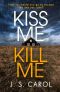 Kiss Me, Kill Me · Gripping. Twisty. Dark. Sinister.