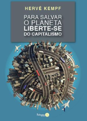 Para Salvar O Planeta, Liberte-Se Do Capitalismo