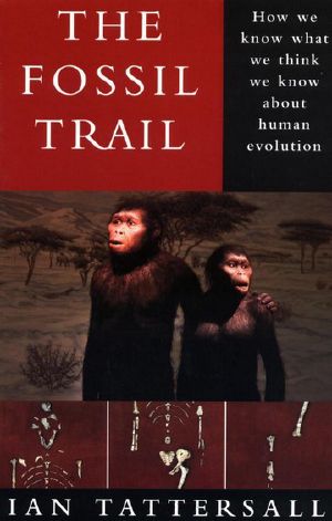 The Fossil Trail · How We Know What We Think We Know About Human Evolution