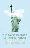 The False Promise of Liberal Order, Nostalgia, Delusion and the Rise of Trump