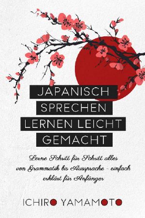 Japanisch sprechen lernen leicht gemacht · Lerne Schritt für Schritt alles von Grammatik bis Aussprache - einfach erklärt für Anfänger