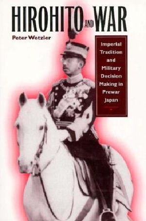 Hirohito and War · Imperial Tradition and Military Decision Making in Pre-War Japan