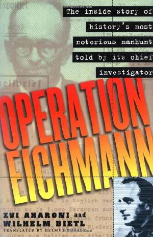 Operation Eichmann · the Truth About the Pursuit, Capture and Trial