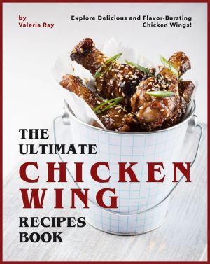 The Ultimate Chicken Wing Recipes Book · Explore Delicious and Flavor-Bursting Chicken Wings!