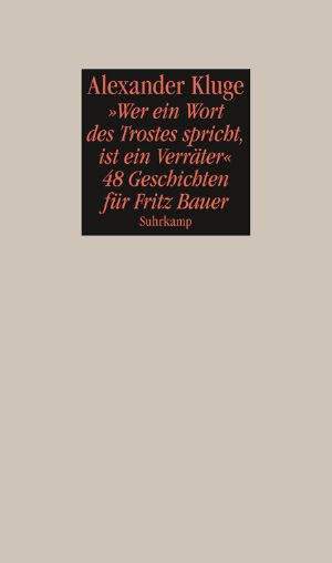 "Wer ein Wort des Trostes spricht, ist ein Verräter" - 48 Geschichten für Fritz Bauer