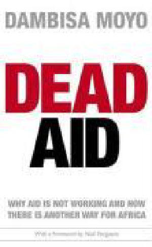 Dead Aid · Why Aid Is Not Working and How There Is a Better Way for Africa