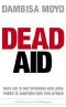 Dead Aid · Why Aid Is Not Working and How There Is a Better Way for Africa