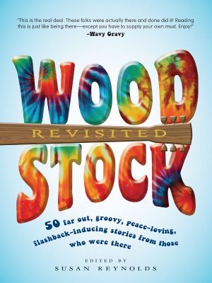 Woodstock Revisited · 50 Far Out, Groovy, Peace-Loving, Flashback-Inducing Stories From Those Who Were There