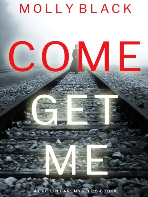 Caitlin Dare FBI Suspense Thriller 01-Come Get Me