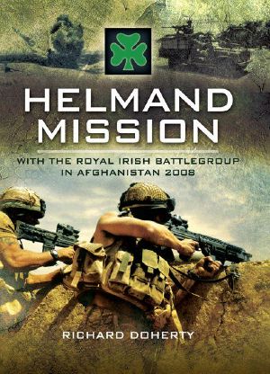 Helmand Mission: With 1st Royal Irish Battlegroup in Afghanistan 2008