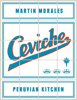 Ceviche · Peruvian Kitchen · Authentic Recipes for Lomo Saltado, Anticuchos, Tiraditos, Alfajores, and Pisco Cocktails
