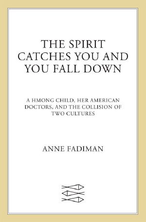 The Spirit Catches You and You Fall Down · A Hmong Child, Her American Doctors, and the Collision of Two Cultures (FSG Classics)