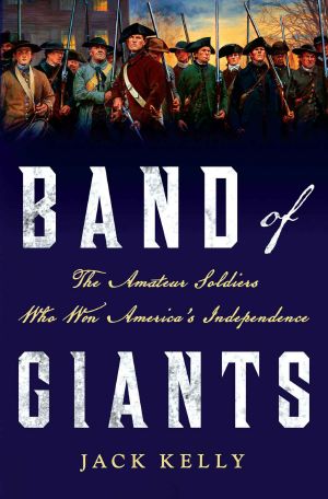 Band of Giants · The Amateur Soldiers Who Won America's Independence