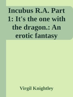 Incubus R.A. Part 1: It's the one with the dragon.: An erotic fantasy harem lit!