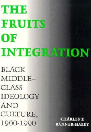 The Fruits of Integration · Black Middle-Class Ideology and Culture, 1960-1990