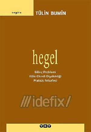 Hegel (Bilinç Problemi, Köle-Efendi Diyalektiği, Praksis Felsefesi)