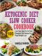 Ketogenic Diet Slow Cooker Cookbook