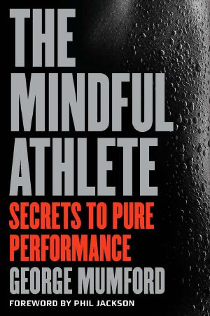 The Mindful Athlete, Secrets to Pure Performance