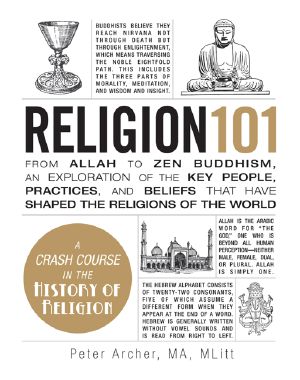 Religion 101 · From Allah to Zen Buddhism, an Exploration of the Key People, Practices, and Beliefs That Have Shaped the Religions of the World