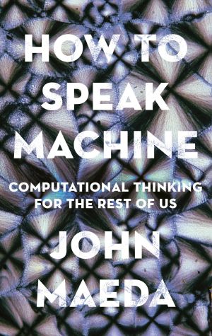 How to Speak Machine, Computational Thinking for the Rest of Us