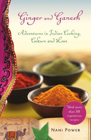 Ginger and Ganesh · Adventures in Indian Cooking, Culture, and Love