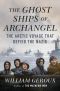 Ghost Ships of Archangel · the Arctic Voyage That Defied the Nazis (9780525557470), The Arctic Voyage That Defied the Nazis