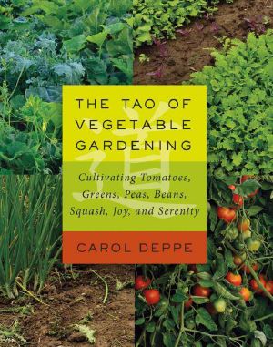 The Tao of Vegetable Gardening · Cultivating Tomatoes, Greens, Peas, Beans, Squash, Joy, and Serenity