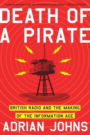 Death of a Pirate · British Radio and the Making of the Information Age